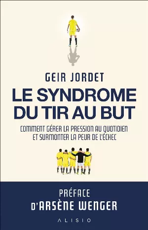 Geir Jordet – Le syndrome du tir au but: Comment gérer la pression au quotidien et surmonter la peur de l’échec